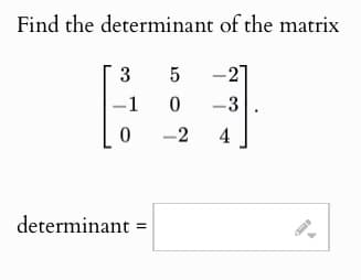 Find the determinant of the matrix
3
5
то
0
-3
-2
4
determinant