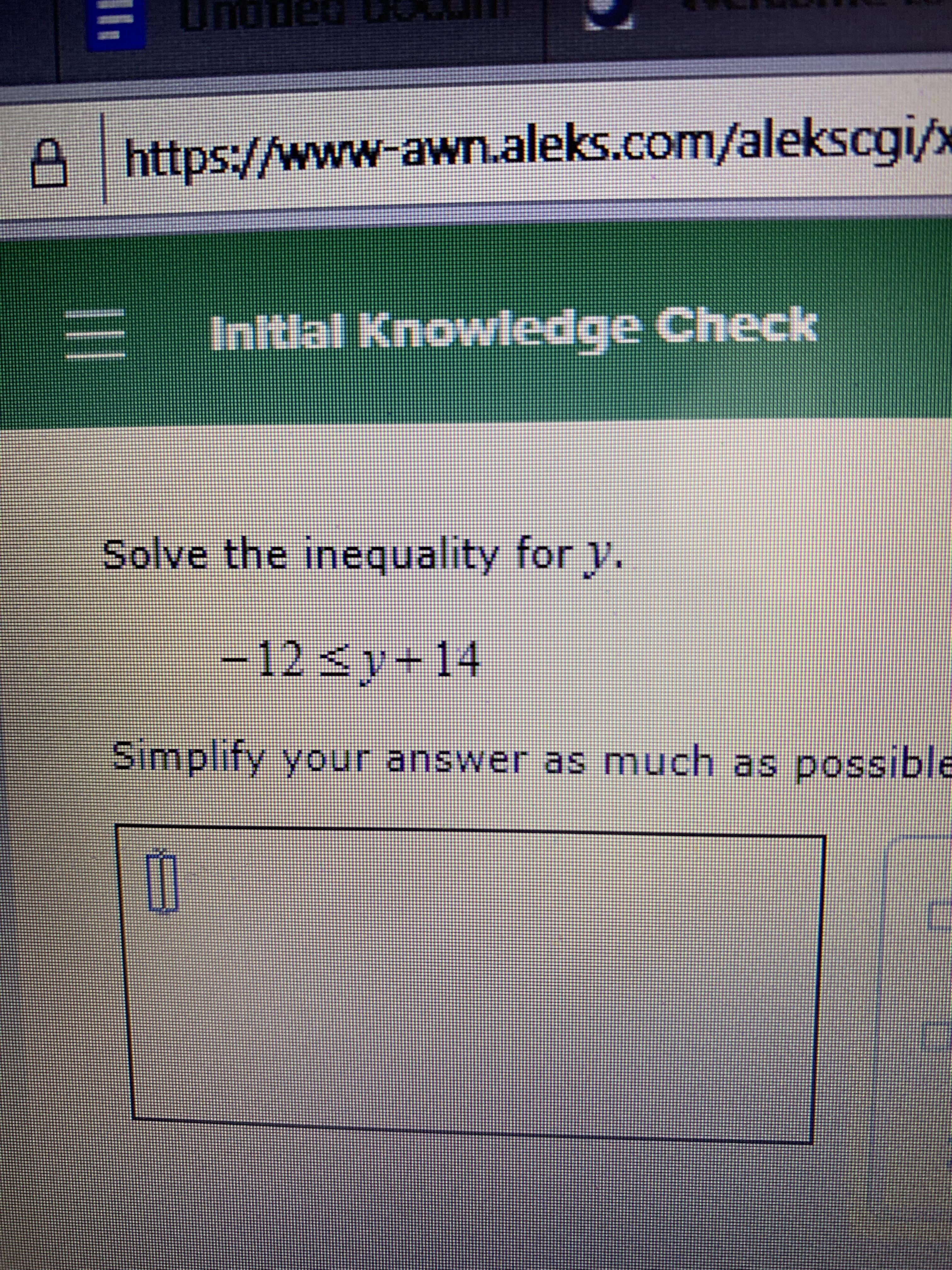 Dnudeo
https://www awnaleks.com/alekscqi
Inltlal Knowiedge Check
Solve the inequality for y.
-12 sy+14
Simplify your answer as much as possible
