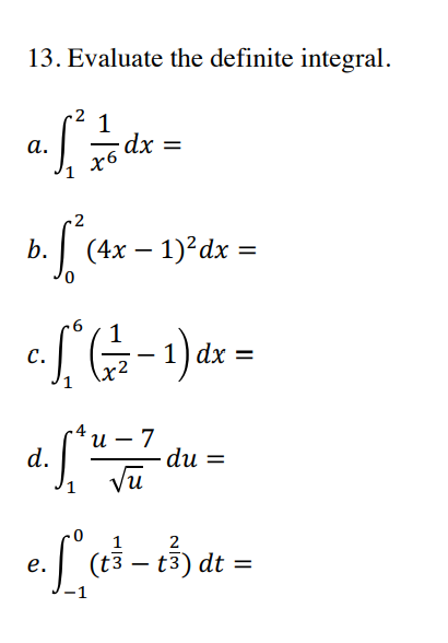 13. Evaluate the definite integral.
1
а.
x6
b.
(4x – 1)?dx =
С.
7
du =
Vu
n.
d.
2
e. (13 – t3).
dt
-1
