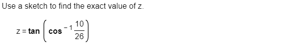 Use a sketch to find the exact value of z.
1/0 -110)
COS
26
z = tan