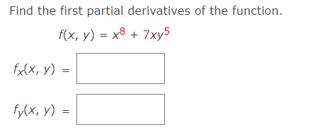 Find the first partial derivatives of the function.
f(x, y) = x8 + 7xy5
fx(X, y) =
fy(x, y)
