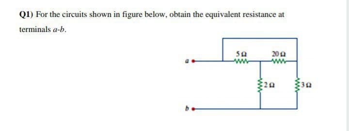 Q1) For the circuits shown in figure below, obtain the equivalent resistance at
terminals a-b.
202
www
ww
30
