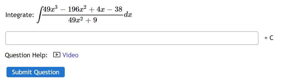 (49x³ – 196x² + 4x
- 38
-dx
Integrate:
49x2 + 9
+ C
Question Help: D Video
Submit Question
