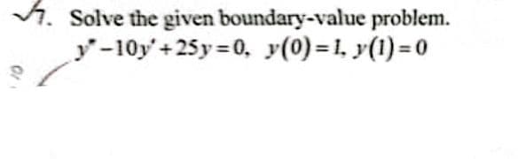 . Solve the given boundary-value problem.
y-10y+25y=0, y(0)=1, y(1)=0
