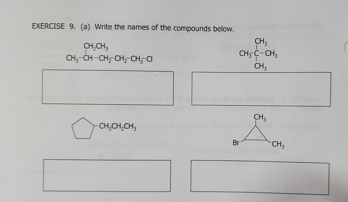 EXERCISE 9. (a) Write the names of the compounds below.
CH₂CH3
CH3-CH-CH₂CH₂CH₂CI
-CH₂CH₂CH3
CH3
CHC-CH3
CH3
Br
CH3
CH₂