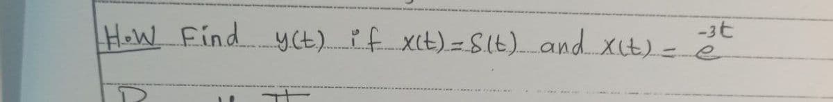 -3t
How Find y(t) if X(t) = S(t) and X(t) = e
D
