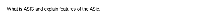 What is ASIC and explain features of the ASic.