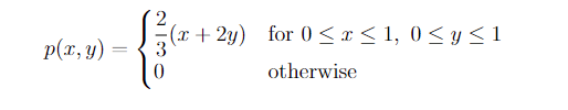 p(x, y)
=
2
(x+2y) for 0≤x≤1, 0 ≤ y ≤1
otherwise