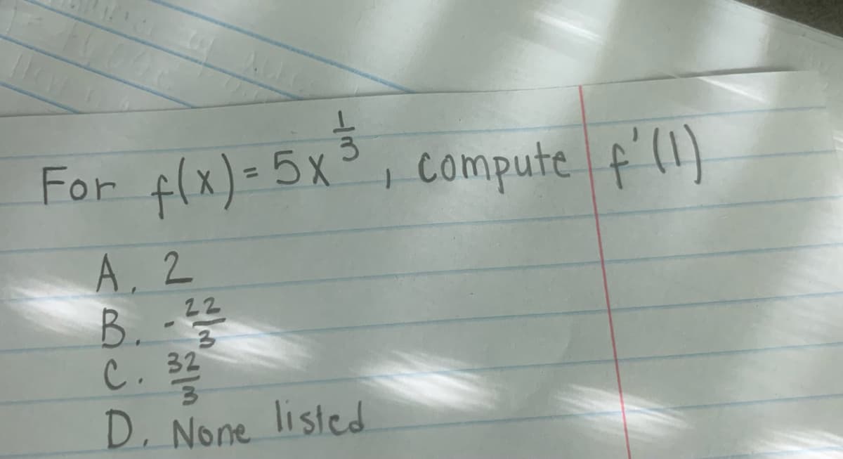 For f(x) =5x3
, Compute f'(l)
%3D
А, 2
B.
C. 32
22
D. None listed

