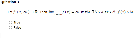 Question 3
Let f: (a, ∞ ) → R. Then lim
True
False
W< (x) ƒ*N<xAD<NE WAH! ∞ = (x) f
00-x