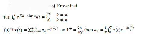 .s) Prove that
k = n
kn
(a) fel(k-n)wot dt = ST
=
to
+00
(b) If x(t) = Σake/kwot and T
=
2π
Wo
then an = x(t)e-t
