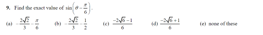9. Find the exact value of sin 0-
22 7
22 1
(b)
-26 -1
-26 +1
(d)
(a)
(c)
(e) none of these
3
6
3
