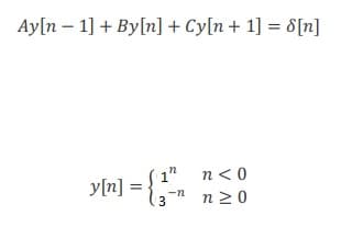 Ay[n – 1] + By[n] + Cy[n+ 1] = 8[n]
1" n< 0
yln] = {;-
13
п 20
