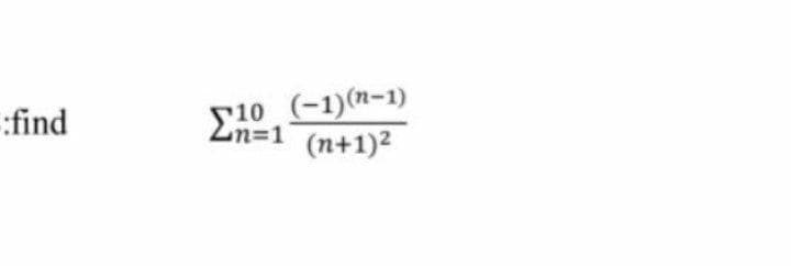 :find
E10 (-1)(n-1)
Z%3D1
n=1 (n+1)2
