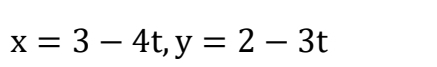 x = 3 – 4t, y = 2 – 3t
