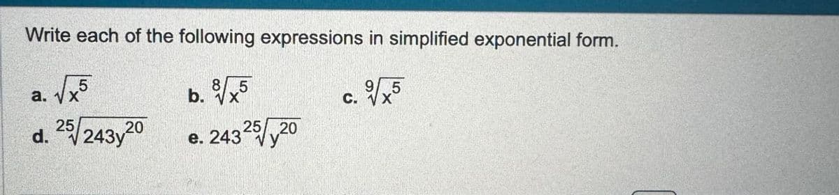 Write each of the following expressions in simplified exponential form.
a. √x
b. 8√x5
✓X5
d. 25/243y 20
95
C. √x
X
e. 2432520
y