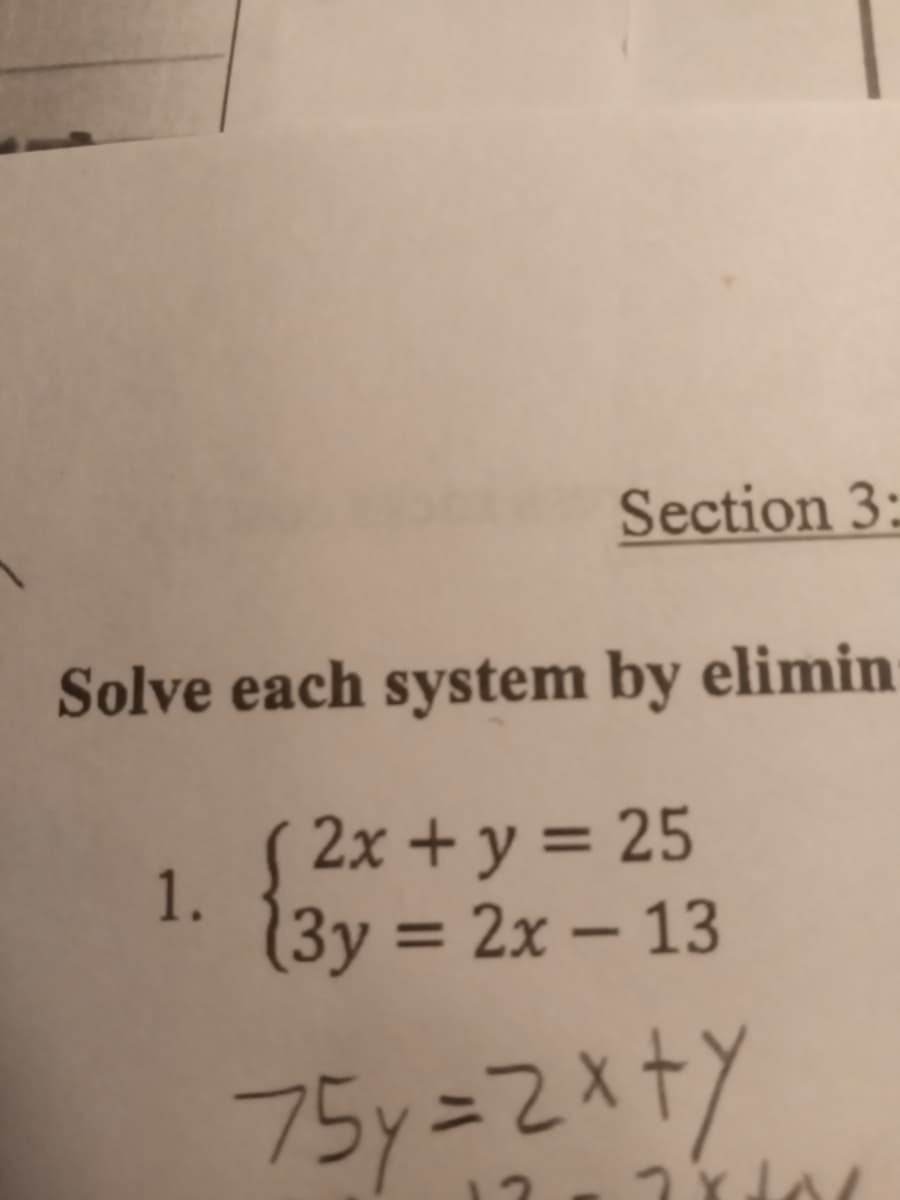 Section 3:
Solve each system by elimin
( 2x + y = 25
1.
(3y = 2x – 13
75y=2X+Y
