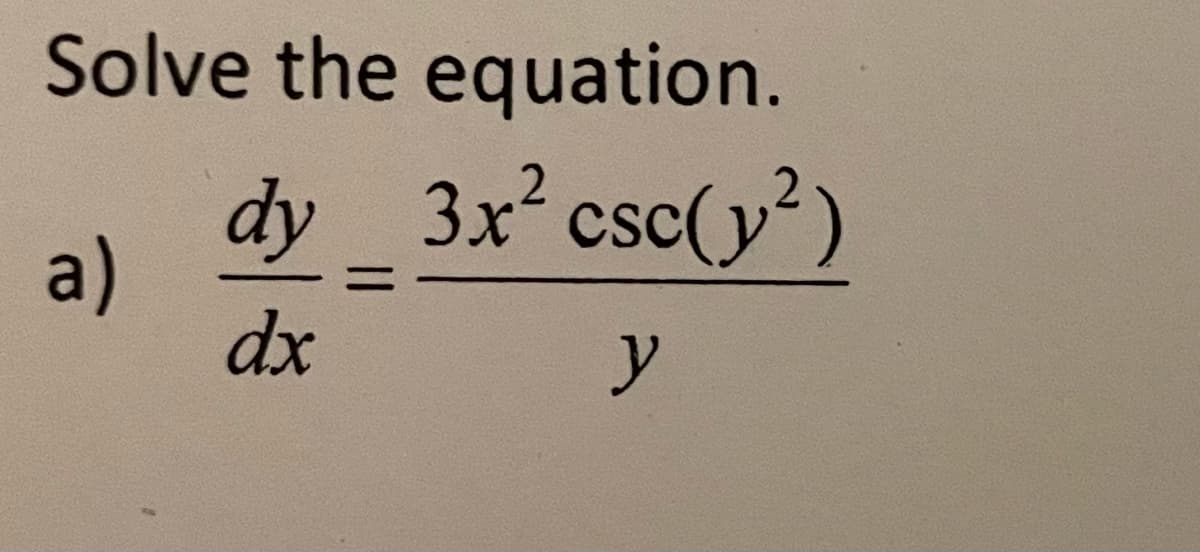 Solve the equation.
dy 3x² csc(y²)
dx
y
a)