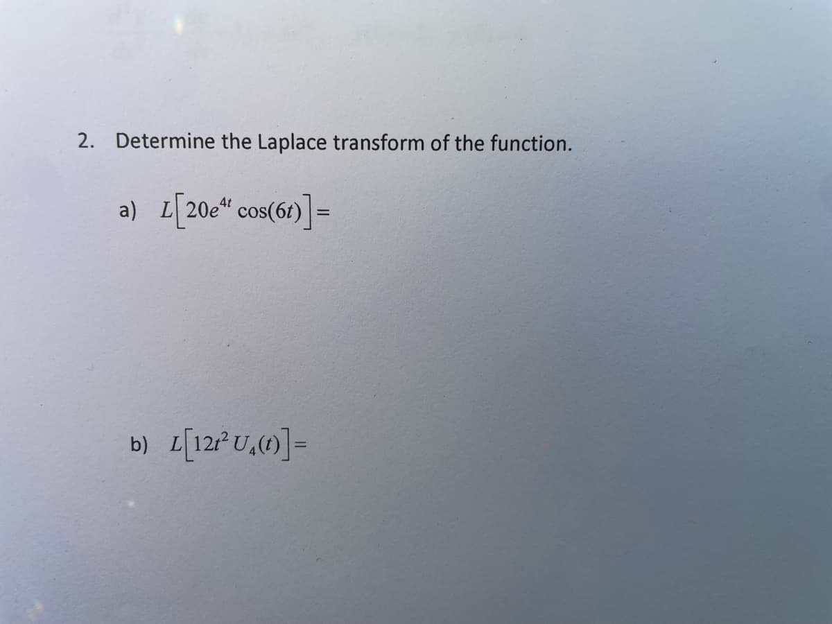 2. Determine the Laplace transform of the function.
a) L[20e* cos(6t)] =
b) L[121² U₁(1)] =