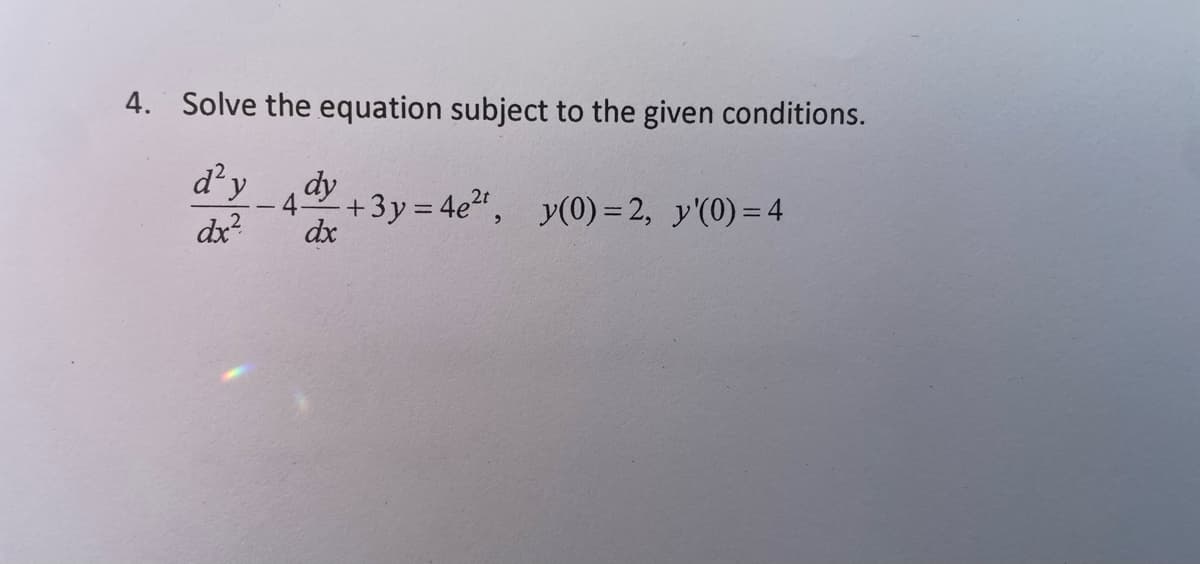 4. Solve the equation subject to the given conditions.
d²y_4y+3y=4e², y(0)=2, y'(0) = 4
dx
dx²
