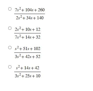 O 7s² + 104s +260
2s²+ 34s + 140
O2s²+10s +12
7s² + 14s +32
Os²+51s +102
3s² + 42s +52
O
s²+14s +42
2
3s²+25s + 10