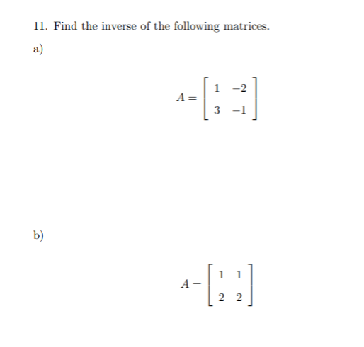 11. Find the inverse of the following matrices.
a)
1
A=
-2
3 -1
b)
1 1
A =
2 2

