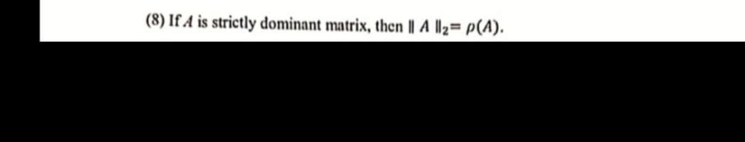 (8) If A is strictly dominant matrix, then || A ll2= p(A).
