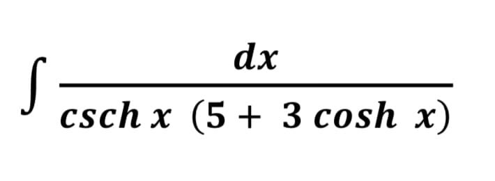 dx
csch x (5 + 3 cosh x)
