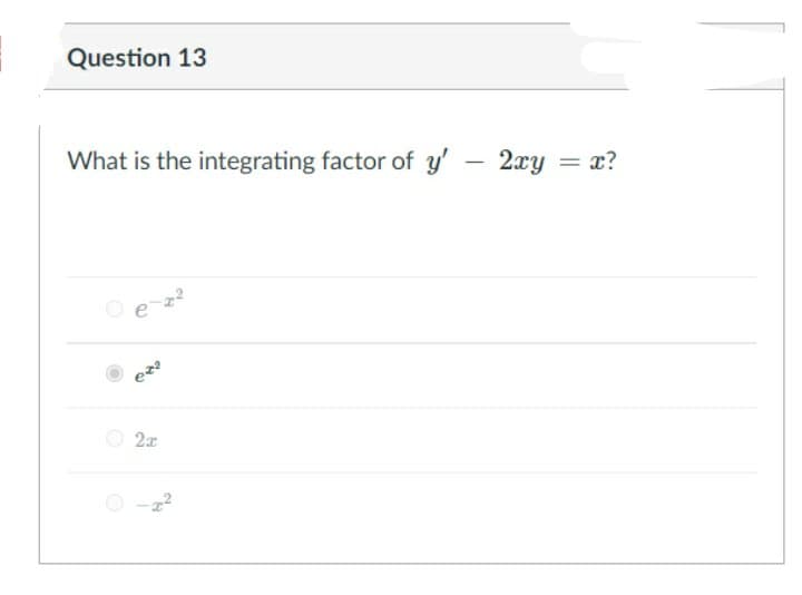 Question 13
What is the integrating factor of y' - 2xy = x?
