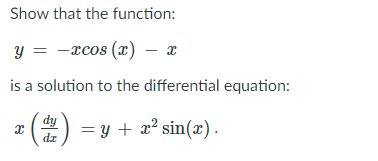 Show that the function:
y = -xcos (x) – x
is a solution to the differential equation:
:)
dy
= y + x² sin(x).
dr
