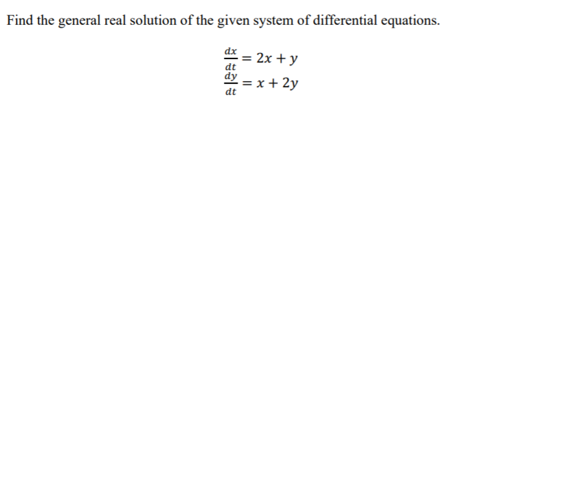 Find the general real solution of the given system of differential equations.
dx
= 2x + y
dy
= x + 2y
dt

