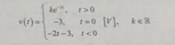 ke", t>0
v(t) = -3,
-2t-3, t<0
t=0 [V]. k eR

