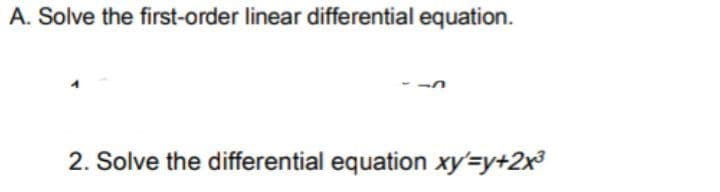 A. Solve the first-order linear differential equation.
2. Solve the differential equation xy'=y+2x³
