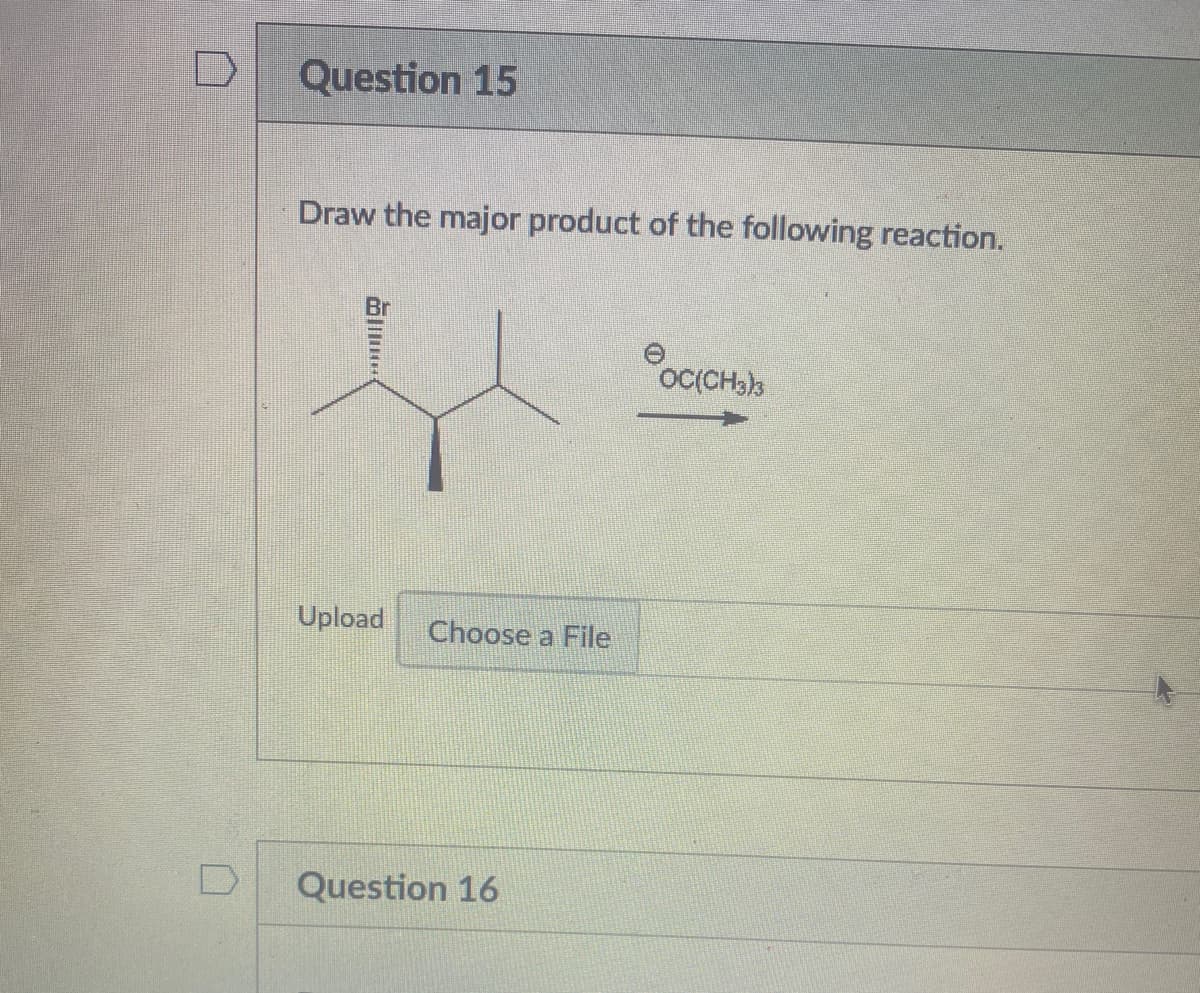 Question 15
Draw the major product of the following reaction.
OCCH3k
Upload
Choose a File
Question 16
