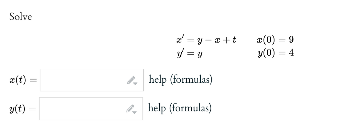 Solve
x (t)
=
y(t) =
=
x' = y = x + t
y = y
help (formulas)
help (formulas)
x(0) = 9
y(0) = 4