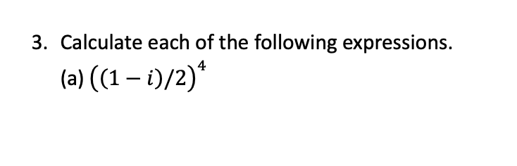 3. Calculate each of the following expressions.
(a) ((1 - i)/2)¹