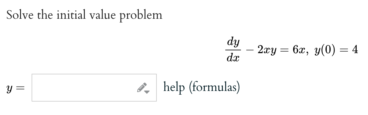 Solve the initial value problem
y =
dy
dx
help (formulas)
-
2xy = 6x, y(0) = 4