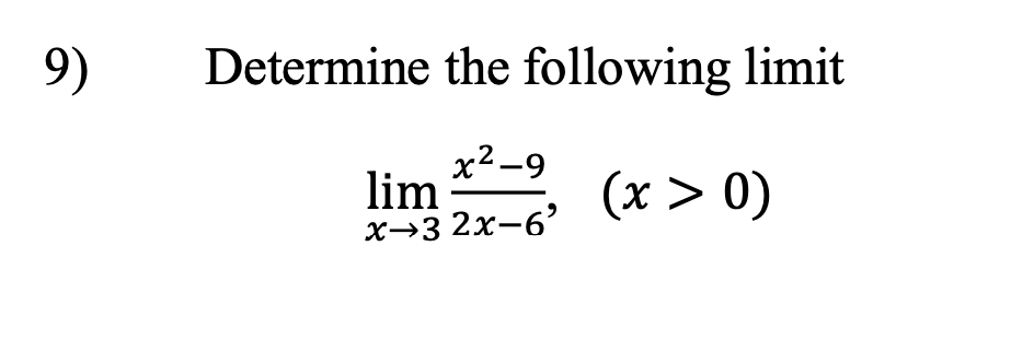 9) Determine the following limit
2
x²-9
lim
x-3 2x-6'
(x > 0)