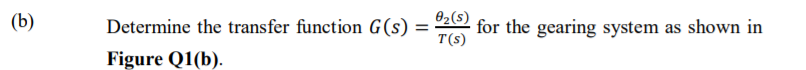 02(s)
for the gearing system as shown in
T(s)
(b)
Determine the transfer function G(s) =
Figure Q1(b).
