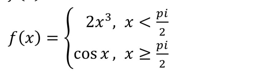 f(x)
=
pi
2x³, x x :<²/14
V
Cos x, x>
- ~
pi
2