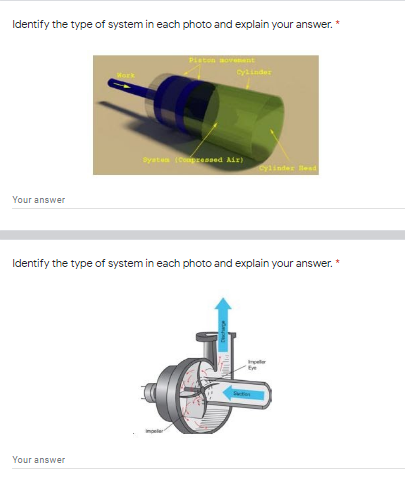 Identify the type of system in each photo and explain your answer. *
Piaton
Cyinder
Syaten (Copressed Air)
Cylinder lend
Your answer
Identify the type of system in each photo and explain your answer.
Your answer
