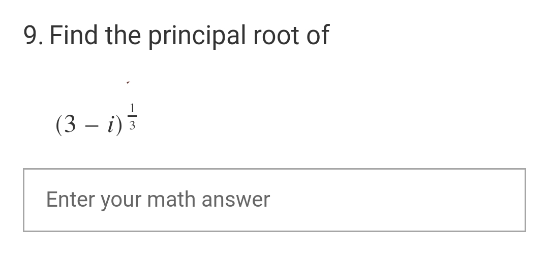 9. Find the principal root of
(3 – i)3
Enter your math answer
