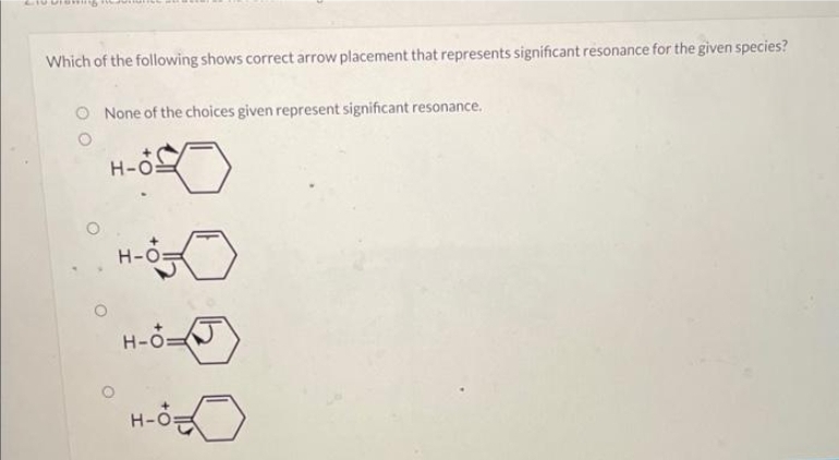 Which of the following shows correct arrow placement that represents significant resonance for the given species?
O None of the choices given represent significant resonance.
H-O:
H-O
H-O-J