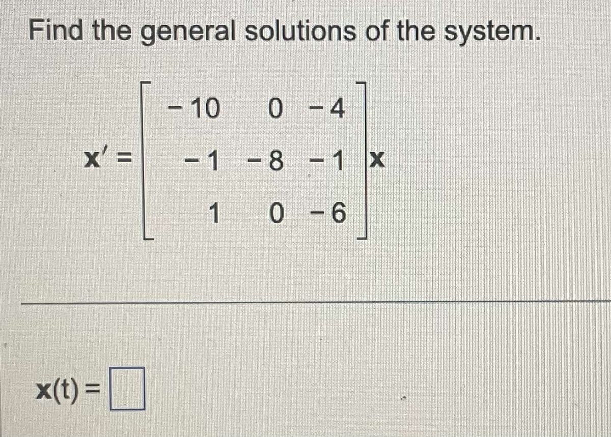 Find the general solutions of the system.
x' =
x(t) =
- 10
-1
0 - 4
-8 -1 x
10-6