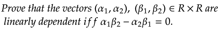 Prove that the vectors (a₁, a2), (B₁, B₂) € R× Rare
linearly dependent iff a₁ß2-a2ß₁ = 0.