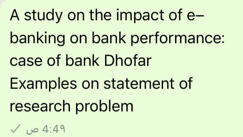 A study on the impact of e-
performance:
banking on bank
case of bank Dhofar
Examples on statement of
research problem
4:49 ص ۷
U