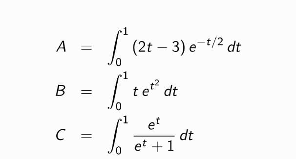 •1
A =
|(2t -
(2t – 3) e-t/2 dt
•1
В
te dt
~1
et
dt
et +1
C =
