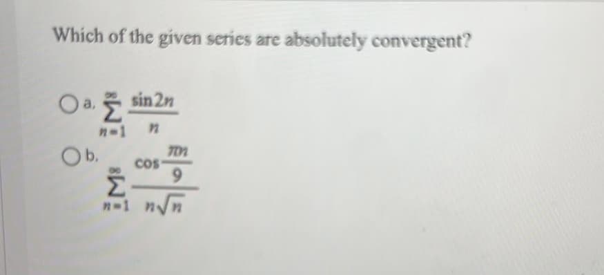 Which of the given series are absolutely convergent?
Oasin 2n
n
O b.
Σ
Cos
701
9