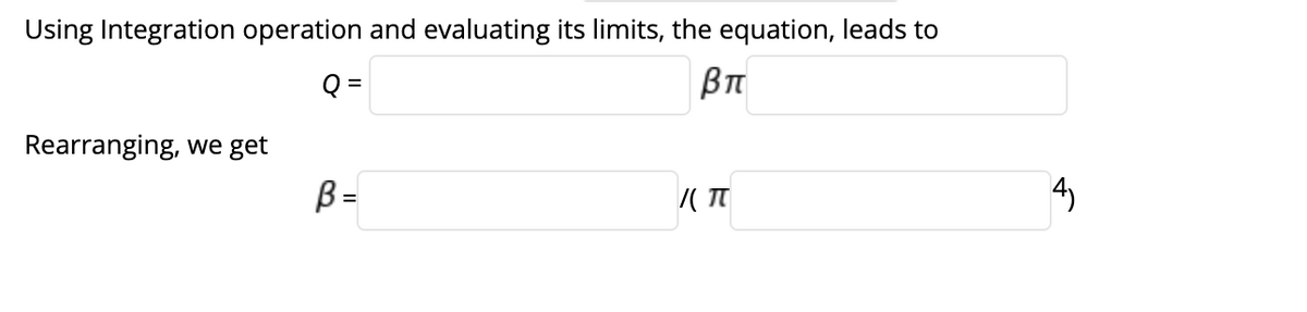 Using Integration operation and evaluating its limits, the equation, leads to
Q =
Rearranging, we get
B =
/( TT
4)
