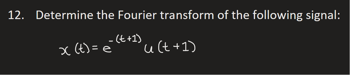 12. Determine
the Fourier transform of the following signal:
-(t+1)
x (t) = è
'u (t+1)